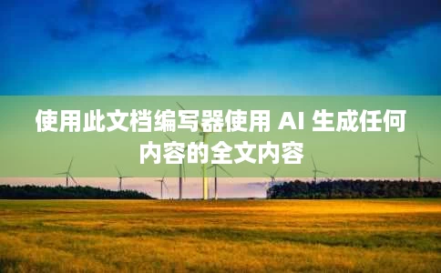 使用此文档编写器使用 AI 生成任何内容的全文内容 使用此文档编写器使用 AI 生成任何内容的全文内容
