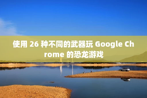 使用 26 种不同的武器玩 Google Chrome 的恐龙游戏 使用 26 种不同的武器玩 Google Chrome 的恐龙游戏