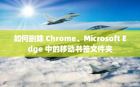 如何删除 Chrome、Microsoft Edge 中的移动书签文件夹 如何删除 Chrome、Microsoft Edge 中的移动书签文件夹