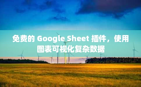 免费的 Google Sheet 插件,使用图表可视化复杂数据 免费的 Google Sheet 插件,使用图表可视化复杂数据