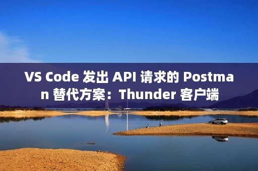 VS Code 发出 API 请求的 Postman 替代方案:Thunder 客户端 VS Code 发出 API 请求的 Postman 替代方案:Thunder 客户端