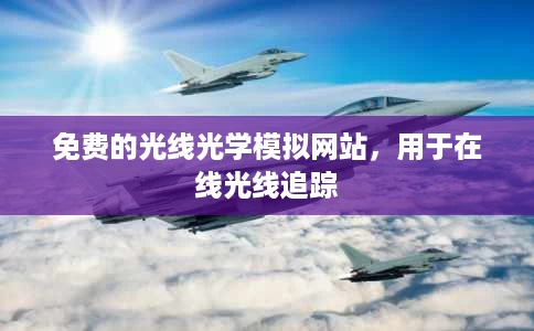 免费的光线光学模拟网站,用于在线光线追踪 免费的光线光学模拟网站,用于在线光线追踪