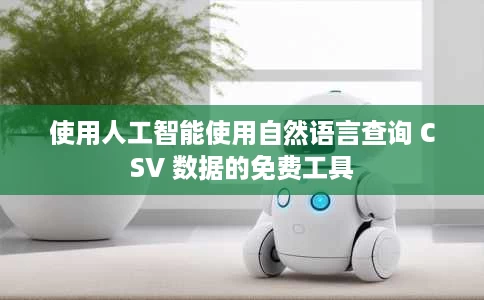 使用人工智能使用自然语言查询 CSV 数据的免费工具