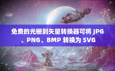 免费的光栅到矢量转换器可将 JPG、PNG、BMP 转换为 SVG 免费的光栅到矢量转换器可将 JPG、PNG、BMP 转换为 SVG