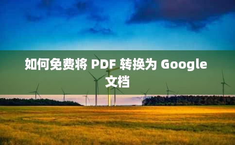 如何免费将 PDF 转换为 Google 文档 如何免费将 PDF 转换为 Google 文档