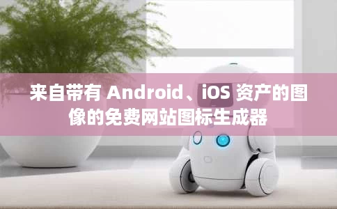 来自带有 Android、iOS 资产的图像的免费网站图标生成器 来自带有 Android、iOS 资产的图像的免费网站图标生成器