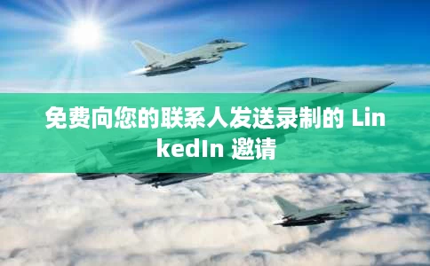 免费向您的联系人发送录制的 LinkedIn 邀请