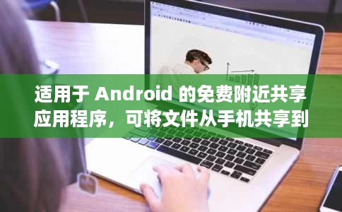 适用于 Android 的免费附近共享应用程序，可将文件从手机共享到 Windows PC