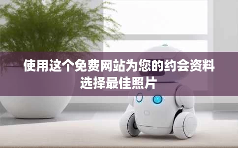 使用这个免费网站为您的约会资料选择最佳照片