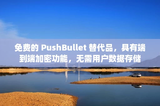 免费的 PushBullet 替代品，具有端到端加密功能，无需用户数据存储