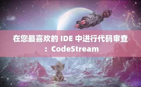 在您最喜欢的 IDE 中进行代码审查:CodeStream 在您最喜欢的 IDE 中进行代码审查:CodeStream
