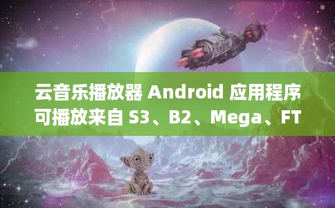 云音乐播放器 Android 应用程序可播放来自 S3、B2、Mega、FTP 的歌曲