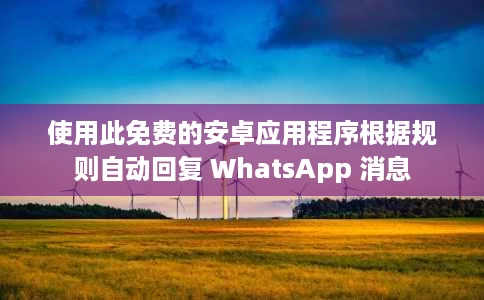 使用此免费的安卓应用程序根据规则自动回复 WhatsApp 消息