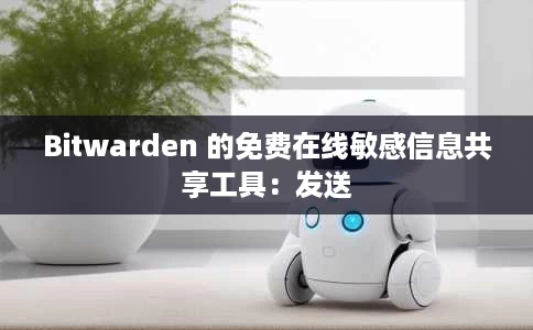 Bitwarden 的免费在线敏感信息共享工具:发送 Bitwarden 的免费在线敏感信息共享工具:发送