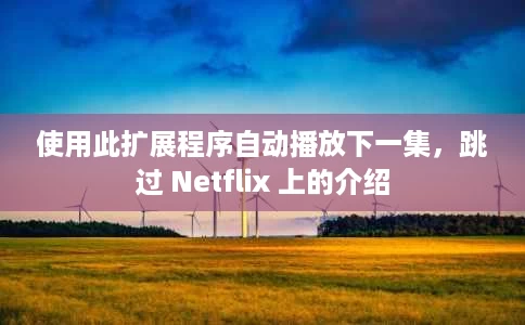 使用此扩展程序自动播放下一集,跳过 Netflix 上的介绍 使用此扩展程序自动播放下一集,跳过 Netflix 上的介绍