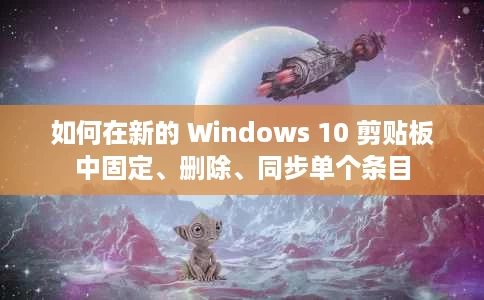如何在新的 Windows 10 剪贴板中固定、删除、同步单个条目