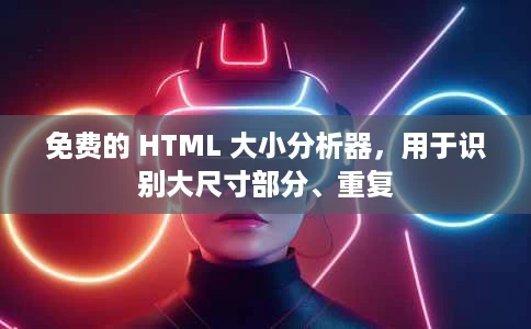 免费的 HTML 大小分析器，用于识别大尺寸部分、重复