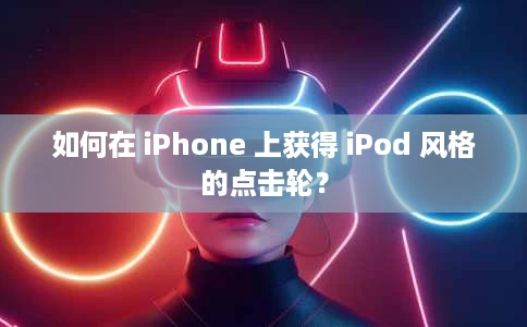 如何在 iPhone 上获得 iPod 风格的点击轮? 如何在 iPhone 上获得 iPod 风格的点击轮?