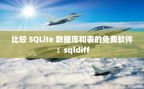 比较 SQLite 数据库和表的免费软件:sqldiff 比较 SQLite 数据库和表的免费软件:sqldiff