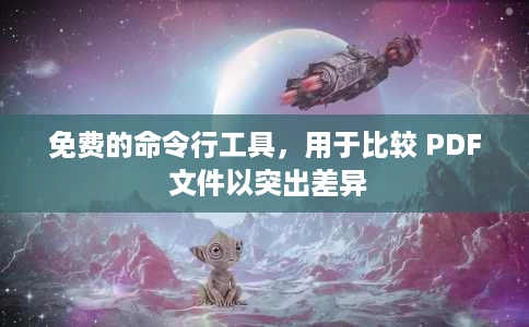 免费的命令行工具,用于比较 PDF 文件以突出差异 免费的命令行工具,用于比较 PDF 文件以突出差异