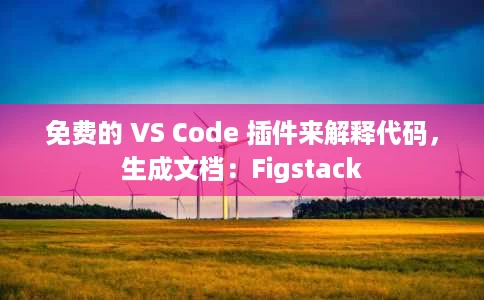 免费的 VS Code 插件来解释代码,生成文档:Figstack 免费的 VS Code 插件来解释代码,生成文档:Figstack
