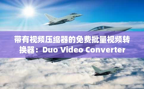 带有视频压缩器的免费批量视频转换器:Duo Video Converter 带有视频压缩器的免费批量视频转换器:Duo Video Converter