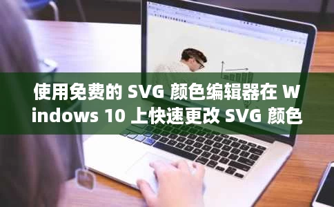 使用免费的 SVG 颜色编辑器在 Windows 10 上快速更改 SVG 颜色 使用免费的 SVG 颜色编辑器在 Windows 10 上快速更改 SVG 颜色