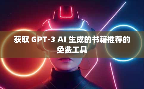 获取 GPT-3 AI 生成的书籍推荐的免费工具 获取 GPT-3 AI 生成的书籍推荐的免费工具