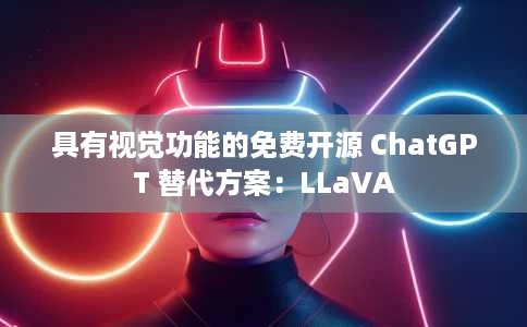 具有视觉功能的免费开源 ChatGPT 替代方案:LLaVA 具有视觉功能的免费开源 ChatGPT 替代方案:LLaVA