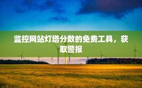 监控网站灯塔分数的免费工具,获取警报 监控网站灯塔分数的免费工具,获取警报