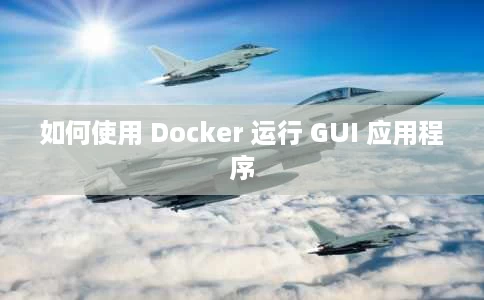 如何使用 Docker 运行 GUI 应用程序 如何使用 Docker 运行 GUI 应用程序