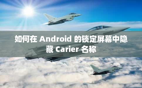 如何在 Android 的锁定屏幕中隐藏 Carier 名称 如何在 Android 的锁定屏幕中隐藏 Carier 名称