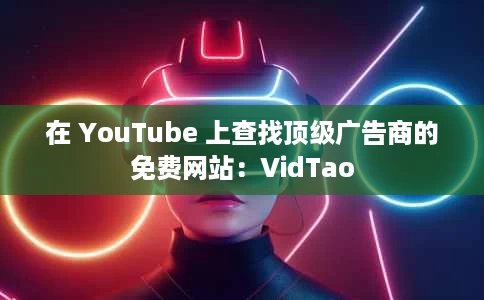 在 YouTube 上查找顶级广告商的免费网站:VidTao 在 YouTube 上查找顶级广告商的免费网站:VidTao