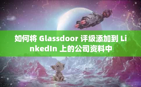 如何将 Glassdoor 评级添加到 LinkedIn 上的公司资料中