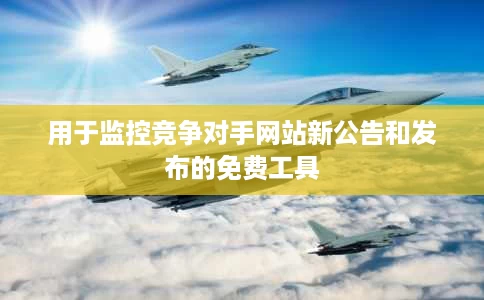 用于监控竞争对手网站新公告和发布的免费工具