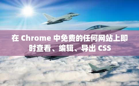 在 Chrome 中免费的任何网站上即时查看、编辑、导出 CSS 在 Chrome 中免费的任何网站上即时查看、编辑、导出 CSS