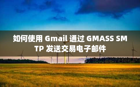 如何使用 Gmail 通过 GMASS SMTP 发送交易电子邮件
