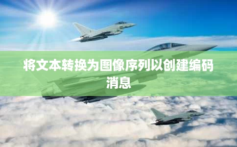 将文本转换为图像序列以创建编码消息