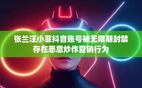 张兰汪小菲抖音账号被无限期封禁存在恶意炒作营销行为 张兰汪小菲抖音账号被无限期封禁存在恶意炒作营销行为