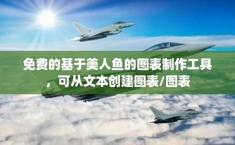 免费的基于美人鱼的图表制作工具，可从文本创建图表/图表