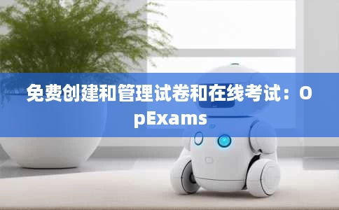 免费创建和管理试卷和在线考试:OpExams 免费创建和管理试卷和在线考试:OpExams