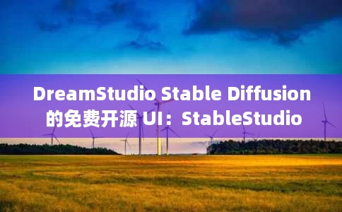 DreamStudio Stable Diffusion 的免费开源 UI：StableStudio