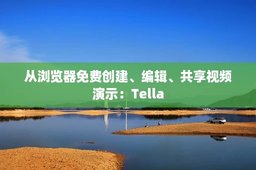 从浏览器免费创建、编辑、共享视频演示:Tella 从浏览器免费创建、编辑、共享视频演示:Tella