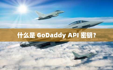 什么是 GoDaddy API 密钥? 什么是 GoDaddy API 密钥?