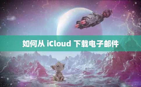 如何从 iCloud 下载电子邮件 如何从 iCloud 下载电子邮件