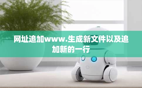 网址追加www.生成新文件以及追加新的一行 网址追加www.生成新文件以及追加新的一行