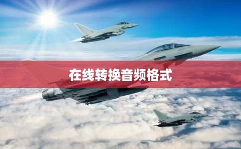 在线转换音频格式 在线转换音频格式