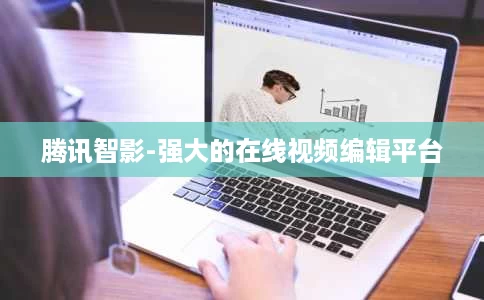 腾讯智影-强大的在线视频编辑平台 腾讯智影-强大的在线视频编辑平台