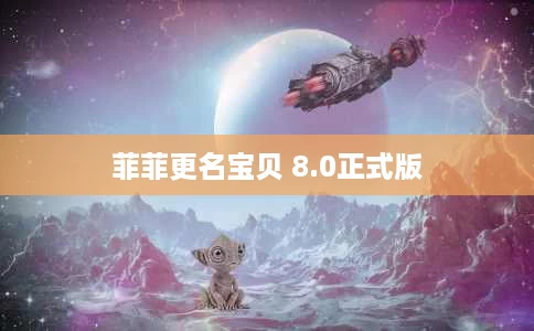 菲菲更名宝贝 8.0正式版 菲菲更名宝贝 8.0正式版
