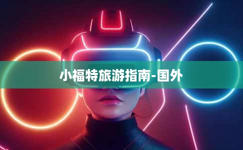 小福特旅游指南-国外 小福特旅游指南-国外